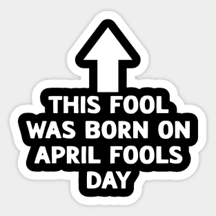 Funny This Fool was Born on April Fools Day Birthday Sticker